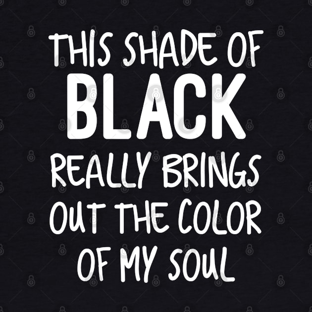 Funny This Shade of Black Really Brings Out The Color Of My Soul by Jsimo Designs